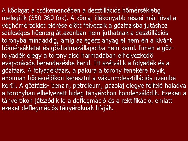 A kőolajat a csőkemencében a desztillációs hőmérsékletig melegítik (350 -380 fok). A kőolaj illékonyabb