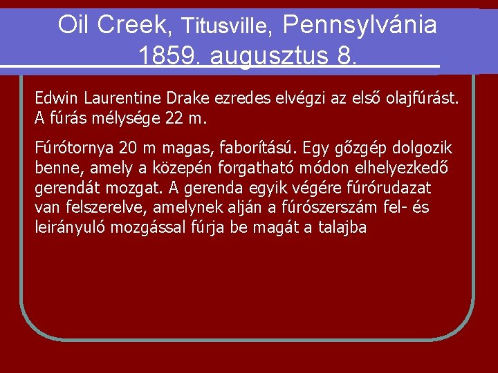 Oil Creek, Titusville, Pennsylvánia 1859. augusztus 8. Edwin Laurentine Drake ezredes elvégzi az első