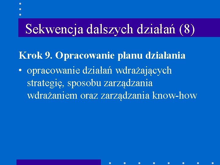 Sekwencja dalszych działań (8) Krok 9. Opracowanie planu działania • opracowanie działań wdrażających strategię,