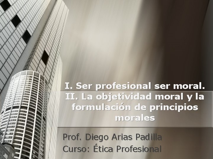 I. Ser profesional ser moral. II. La objetividad moral y la formulación de principios