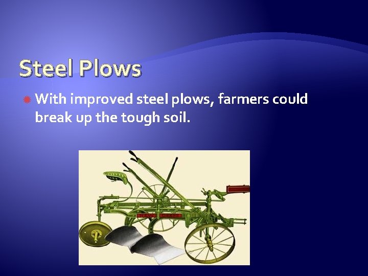 Steel Plows With improved steel plows, farmers could break up the tough soil. 