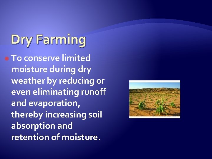 Dry Farming To conserve limited moisture during dry weather by reducing or even eliminating