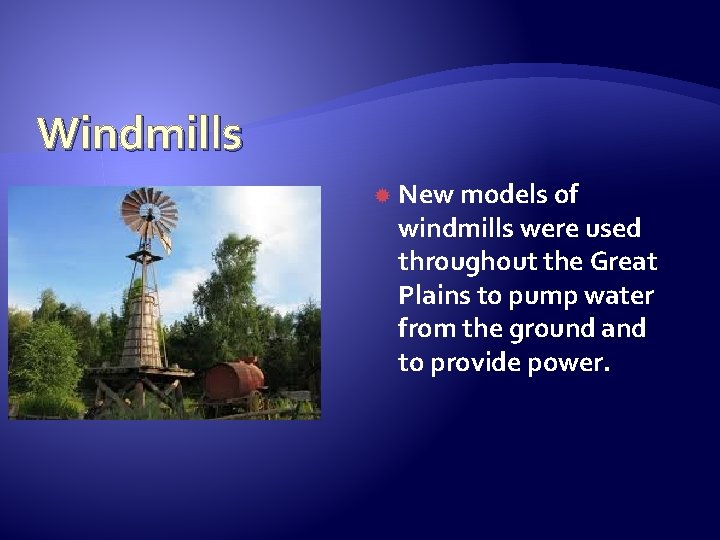 Windmills New models of windmills were used throughout the Great Plains to pump water