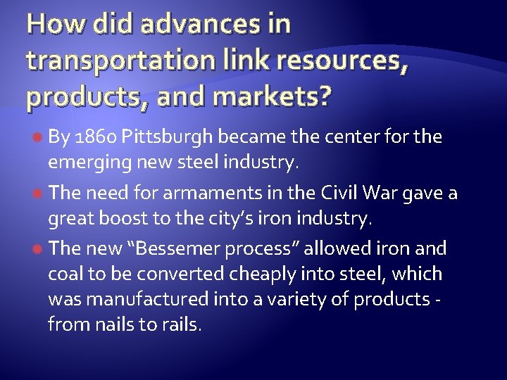 How did advances in transportation link resources, products, and markets? By 1860 Pittsburgh became