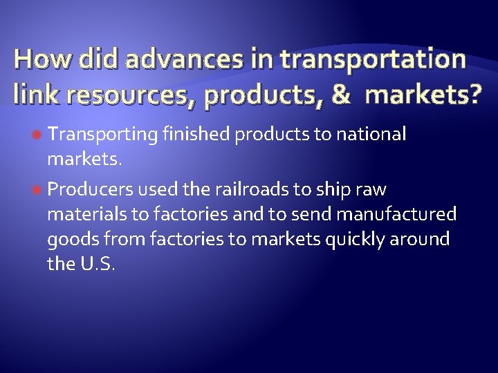 How did advances in transportation link resources, products, & markets? Transporting finished products to