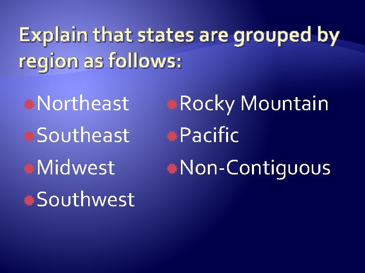 Explain that states are grouped by region as follows: Northeast Rocky Mountain Southeast Pacific
