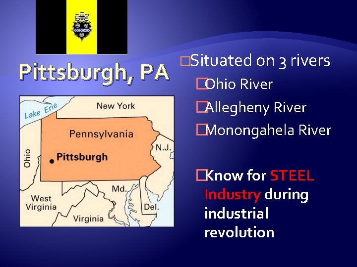 Pittsburgh, PA �Situated on 3 rivers �Ohio River �Allegheny River �Monongahela River �Know for