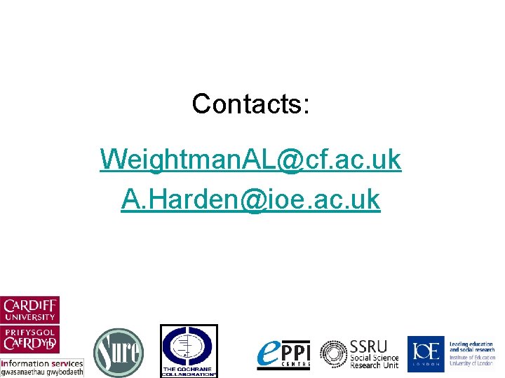 Contacts: Weightman. AL@cf. ac. uk A. Harden@ioe. ac. uk 