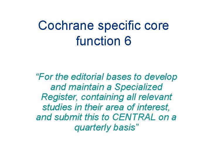 Cochrane specific core function 6 “For the editorial bases to develop and maintain a