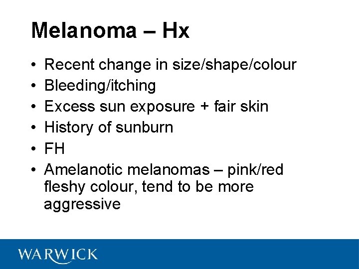 Melanoma – Hx • • • Recent change in size/shape/colour Bleeding/itching Excess sun exposure
