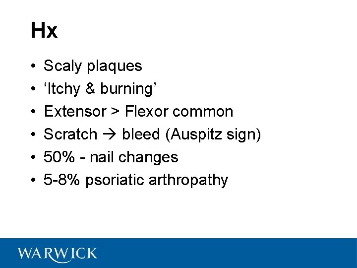 Hx • • • Scaly plaques ‘Itchy & burning’ Extensor > Flexor common Scratch