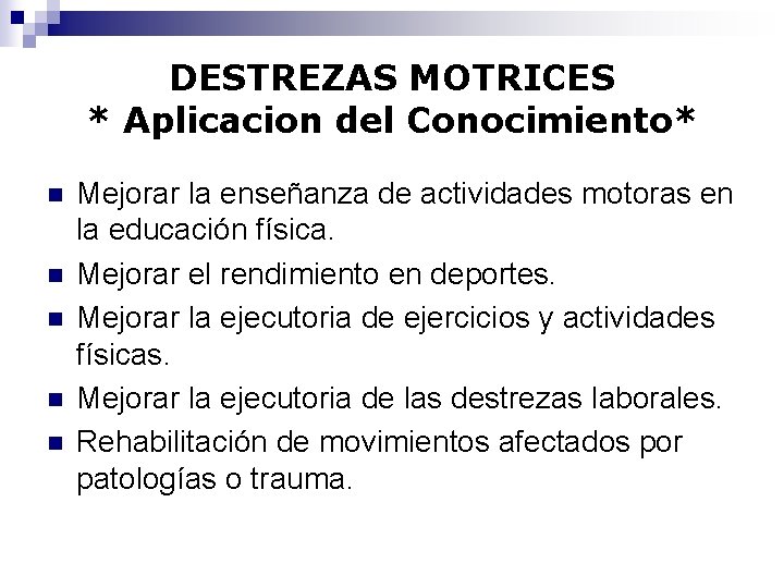 DESTREZAS MOTRICES * Aplicacion del Conocimiento* n n n Mejorar la enseñanza de actividades