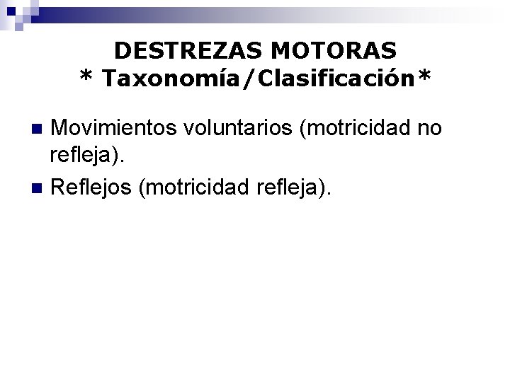 DESTREZAS MOTORAS * Taxonomía/Clasificación* Movimientos voluntarios (motricidad no refleja). n Reflejos (motricidad refleja). n