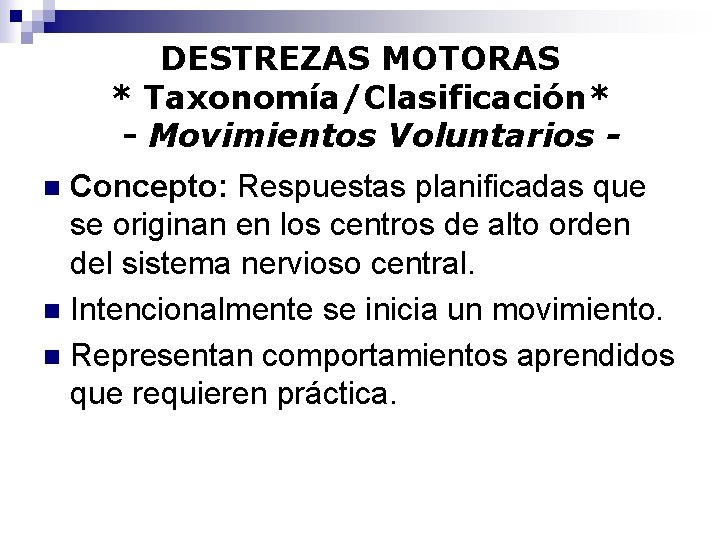 DESTREZAS MOTORAS * Taxonomía/Clasificación* - Movimientos Voluntarios Concepto: Respuestas planificadas que se originan en