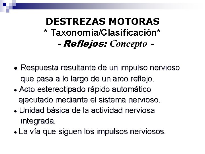 DESTREZAS MOTORAS * Taxonomía/Clasificación* - Reflejos: Concepto - · Respuesta resultante de un impulso