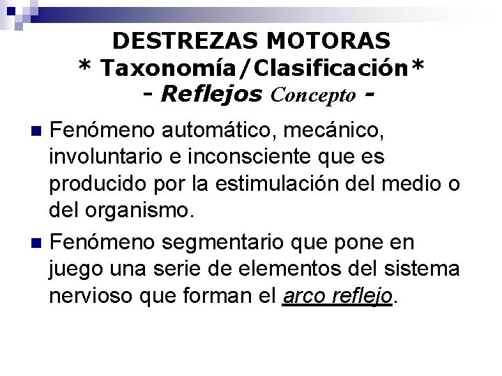 DESTREZAS MOTORAS * Taxonomía/Clasificación* - Reflejos Concepto Fenómeno automático, mecánico, involuntario e inconsciente que