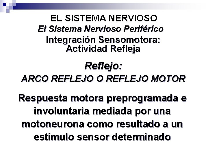 EL SISTEMA NERVIOSO El Sistema Nervioso Periférico Integración Sensomotora: Actividad Refleja Reflejo: ARCO REFLEJO