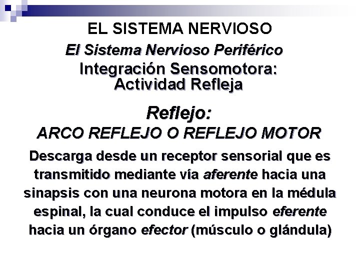 EL SISTEMA NERVIOSO El Sistema Nervioso Periférico Integración Sensomotora: Actividad Refleja Reflejo: ARCO REFLEJO