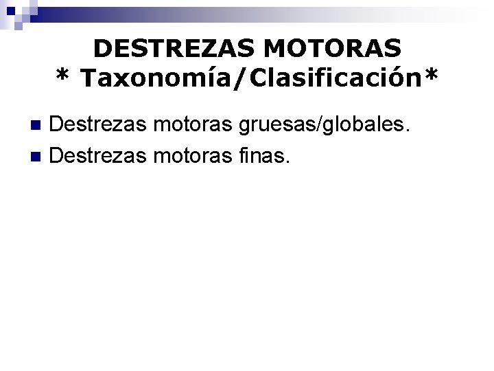 DESTREZAS MOTORAS * Taxonomía/Clasificación* Destrezas motoras gruesas/globales. n Destrezas motoras finas. n 