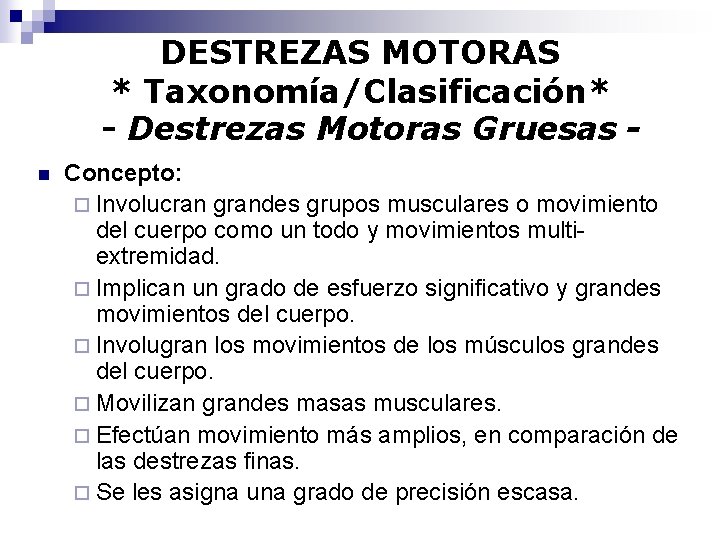 DESTREZAS MOTORAS * Taxonomía/Clasificación* - Destrezas Motoras Gruesas n Concepto: ¨ Involucran grandes grupos