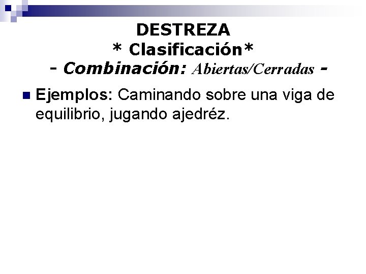 DESTREZA * Clasificación* - Combinación: Abiertas/Cerradas n Ejemplos: Caminando sobre una viga de equilibrio,