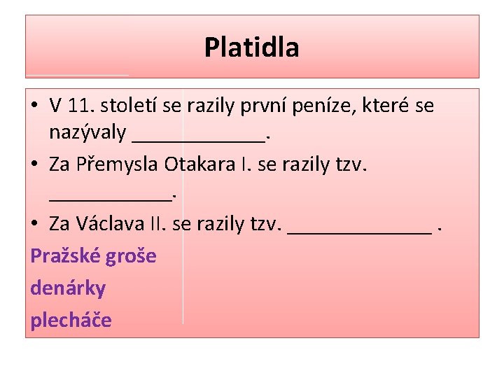 Platidla • V 11. století se razily první peníze, které se nazývaly ______. •