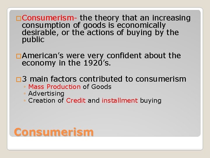 �Consumerism- theory that an increasing consumption of goods is economically desirable, or the actions