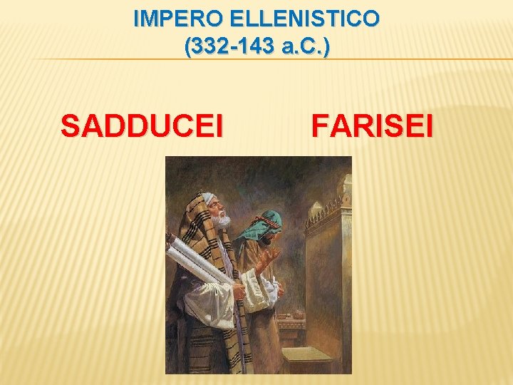 IMPERO ELLENISTICO (332 -143 a. C. ) SADDUCEI FARISEI 