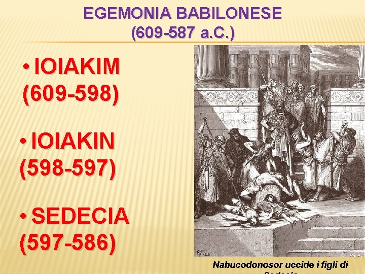 EGEMONIA BABILONESE (609 -587 a. C. ) • IOIAKIM (609 -598) • IOIAKIN (598