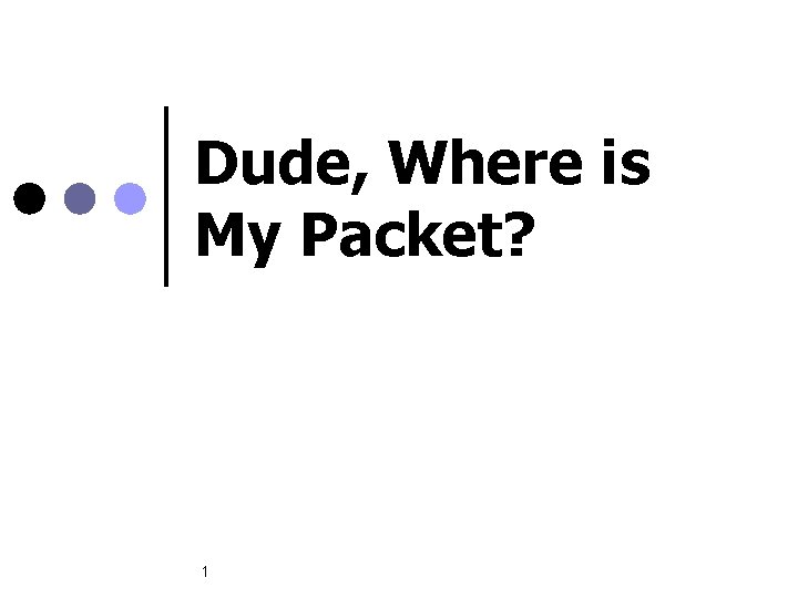 Dude, Where is My Packet? 1 