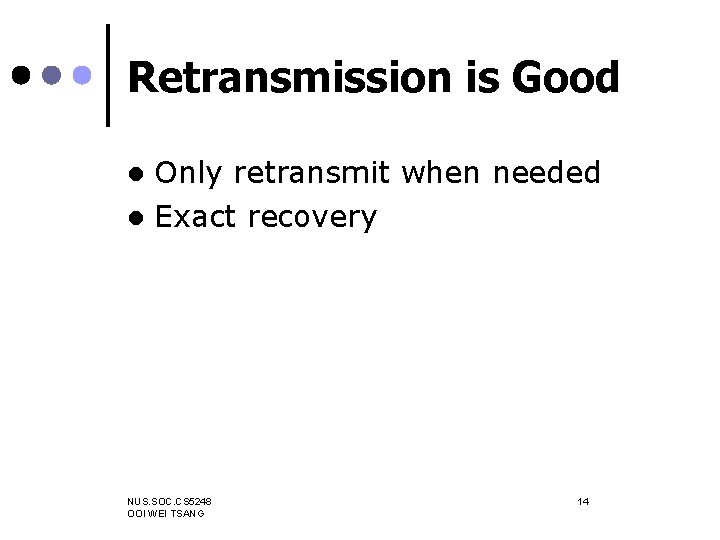 Retransmission is Good Only retransmit when needed l Exact recovery l NUS. SOC. CS