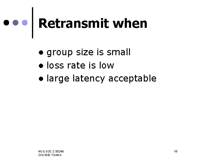 Retransmit when group size is small l loss rate is low l large latency