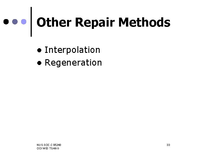 Other Repair Methods Interpolation l Regeneration l NUS. SOC. CS 5248 OOI WEI TSANG