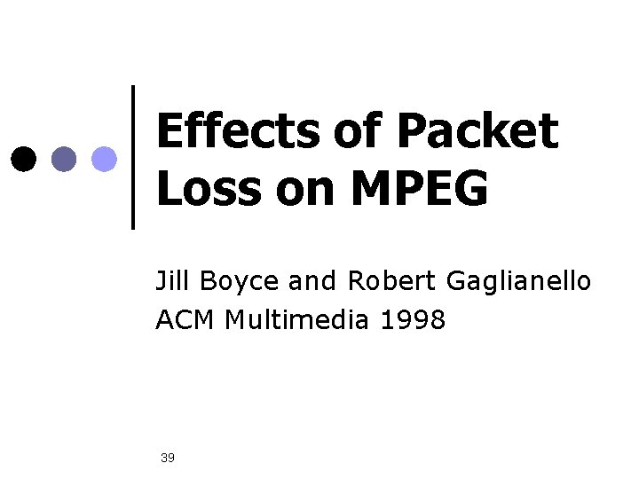 Effects of Packet Loss on MPEG Jill Boyce and Robert Gaglianello ACM Multimedia 1998