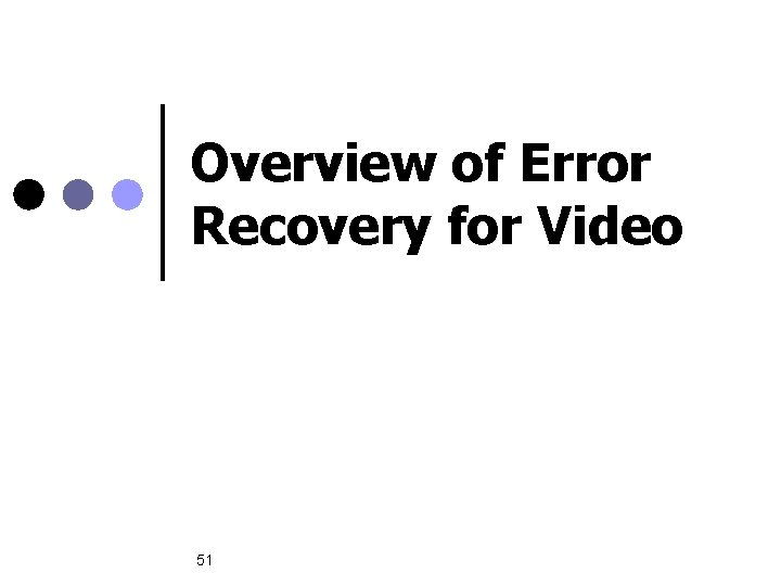 Overview of Error Recovery for Video 51 