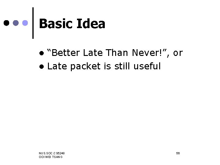 Basic Idea “Better Late Than Never!”, or l Late packet is still useful l