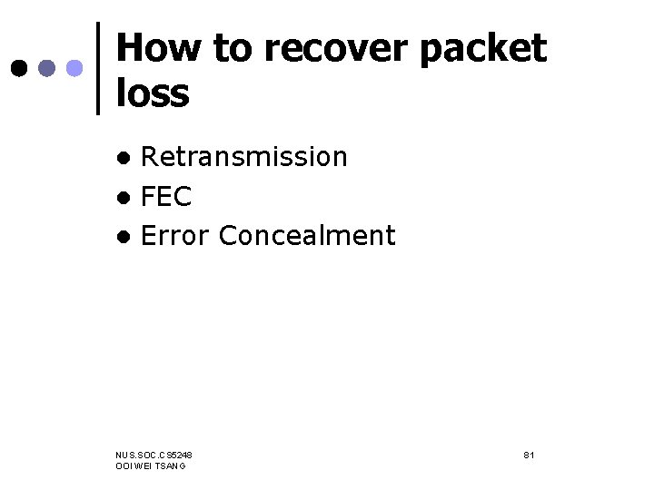 How to recover packet loss Retransmission l FEC l Error Concealment l NUS. SOC.