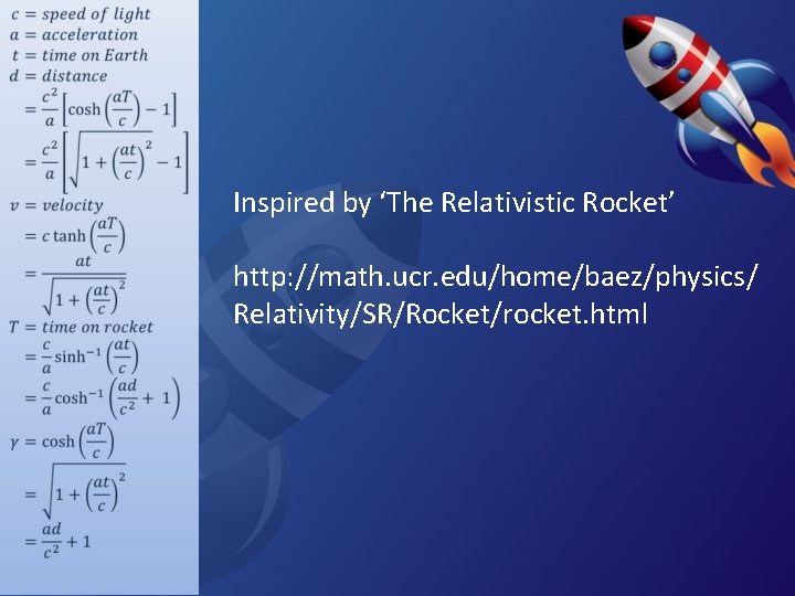 Inspired by ‘The Relativistic Rocket’ http: //math. ucr. edu/home/baez/physics/ Relativity/SR/Rocket/rocket. html Inspired by ‘The Relativistic Rocket’ http: //math. ucr. edu/home/baez/physics/ Relativity/SR/Rocket/rocket. html