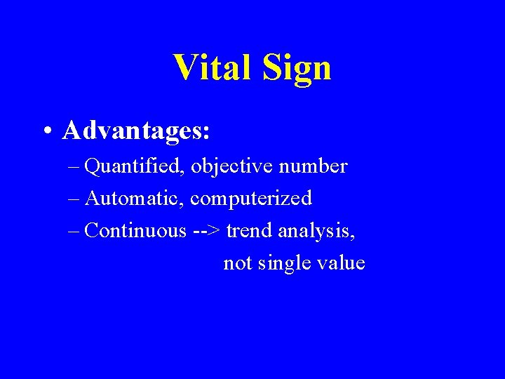 Vital Sign • Advantages: – Quantified, objective number – Automatic, computerized – Continuous --> Vital Sign • Advantages: – Quantified, objective number – Automatic, computerized – Continuous -->