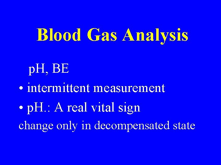 Blood Gas Analysis p. H, BE • intermittent measurement • p. H. : A Blood Gas Analysis p. H, BE • intermittent measurement • p. H. : A
