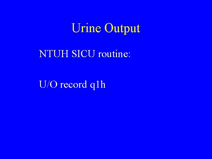 Urine Output NTUH SICU routine: U/O record q 1 h Urine Output NTUH SICU routine: U/O record q 1 h