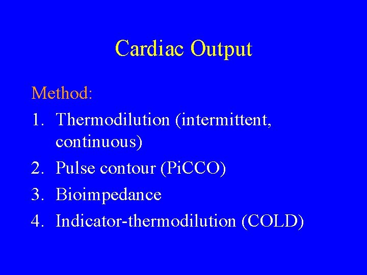 Cardiac Output Method: 1. Thermodilution (intermittent, continuous) 2. Pulse contour (Pi. CCO) 3. Bioimpedance Cardiac Output Method: 1. Thermodilution (intermittent, continuous) 2. Pulse contour (Pi. CCO) 3. Bioimpedance