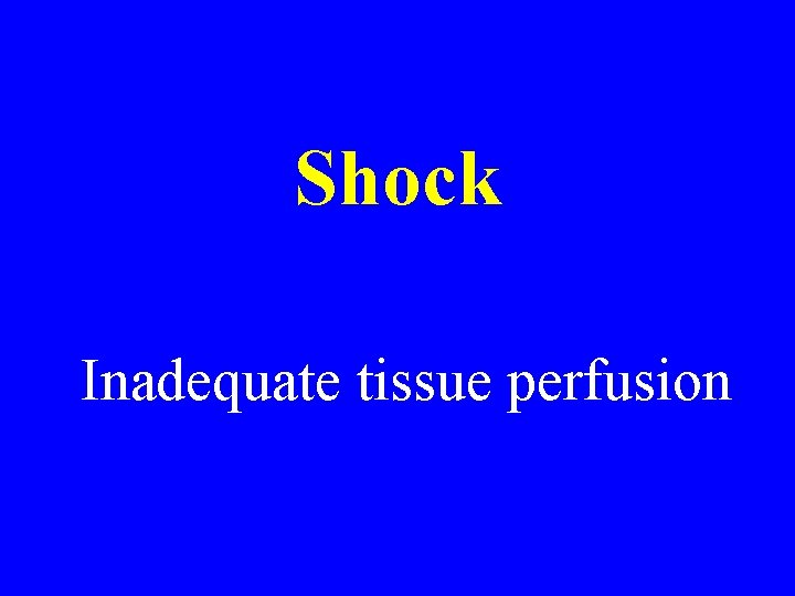 Shock Inadequate tissue perfusion Shock Inadequate tissue perfusion