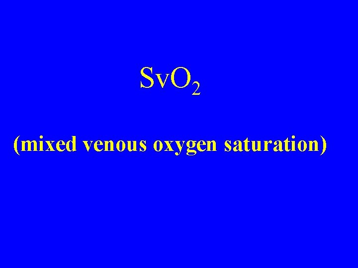 Sv. O 2 (mixed venous oxygen saturation) Sv. O 2 (mixed venous oxygen saturation)