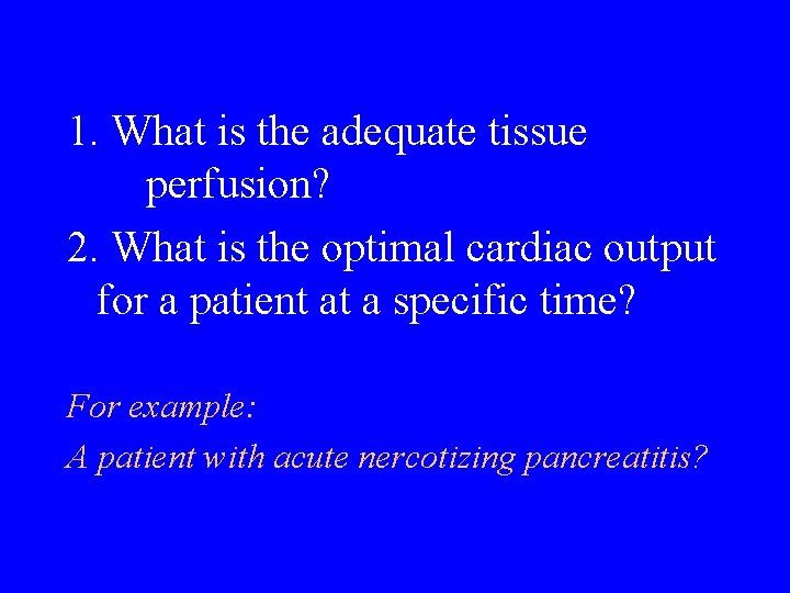 1. What is the adequate tissue perfusion? 2. What is the optimal cardiac output 1. What is the adequate tissue perfusion? 2. What is the optimal cardiac output