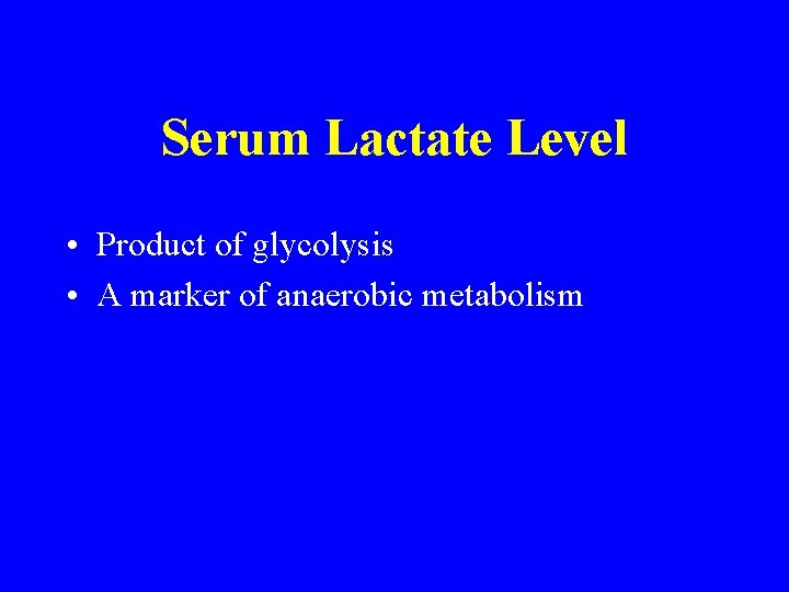 Serum Lactate Level • Product of glycolysis • A marker of anaerobic metabolism Serum Lactate Level • Product of glycolysis • A marker of anaerobic metabolism