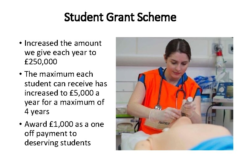 Student Grant Scheme • Increased the amount we give each year to £ 250,