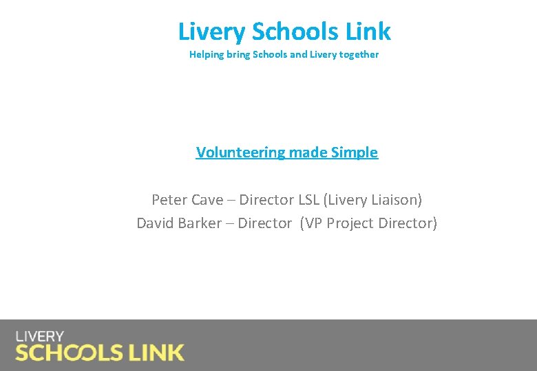 Livery Schools Link Helping bring Schools and Livery together Volunteering made Simple Peter Cave