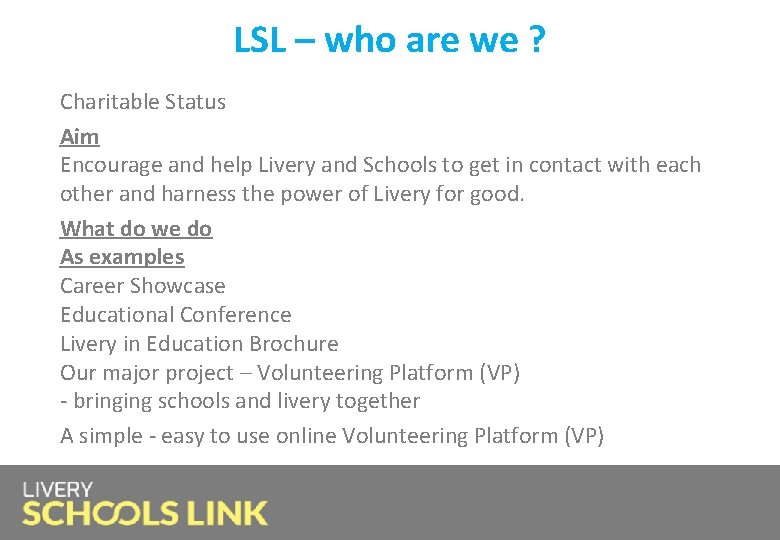 LSL – who are we ? Charitable Status Aim Encourage and help Livery and