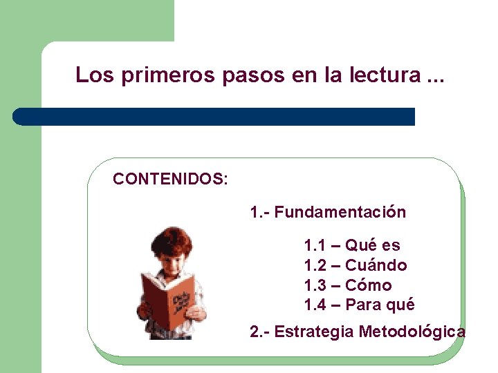 Los primeros pasos en la lectura. . . CONTENIDOS: 1. - Fundamentación 1. 1